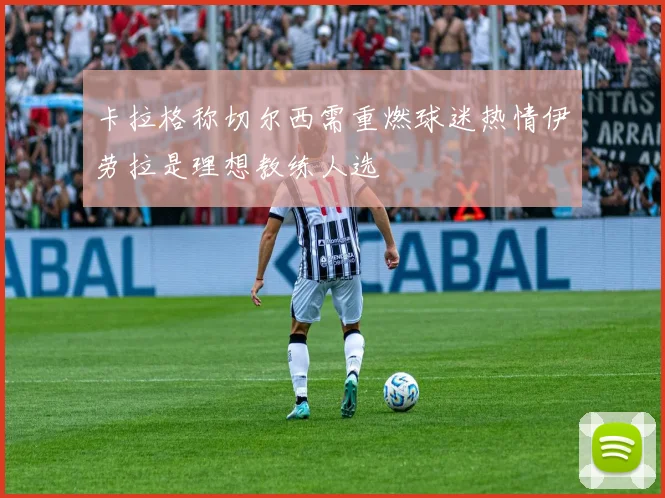 卡拉格称切尔西需重燃球迷热情伊劳拉是理想教练人选